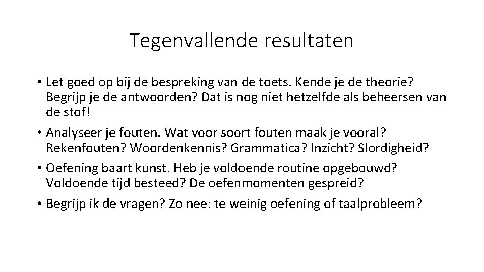 Tegenvallende resultaten • Let goed op bij de bespreking van de toets. Kende je