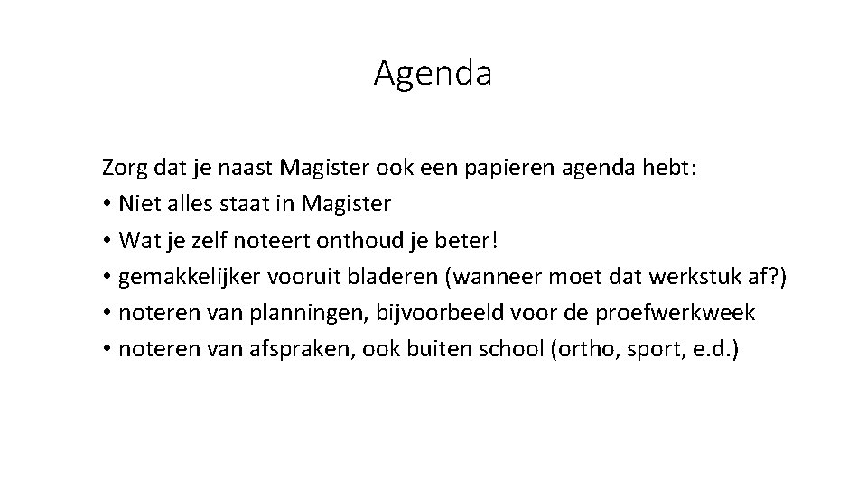 Agenda Zorg dat je naast Magister ook een papieren agenda hebt: • Niet alles