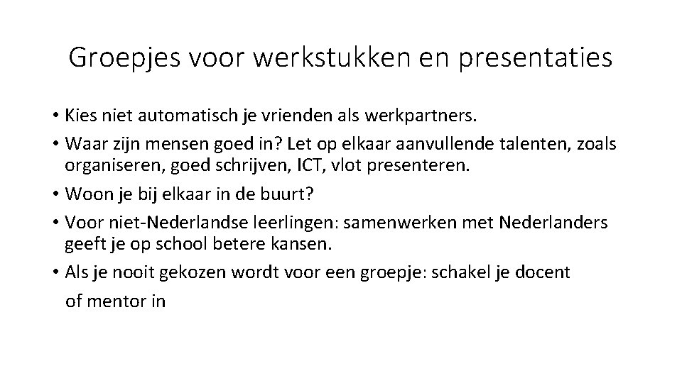 Groepjes voor werkstukken en presentaties • Kies niet automatisch je vrienden als werkpartners. •