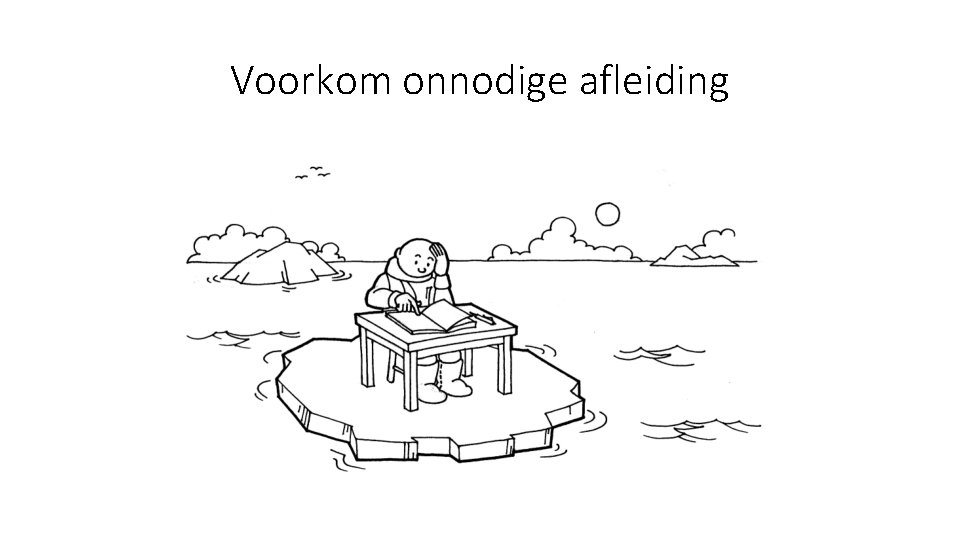 Voorkom onnodige afleiding 