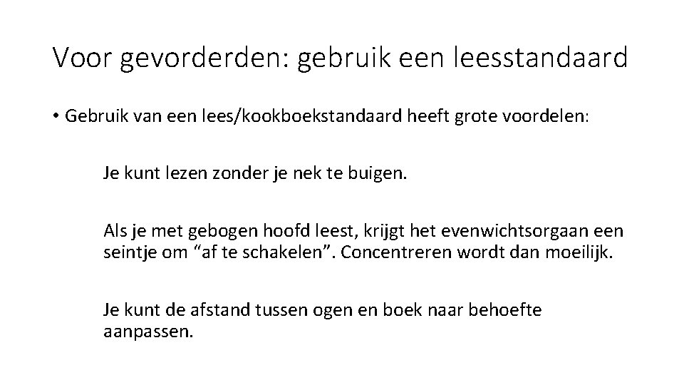 Voor gevorderden: gebruik een leesstandaard • Gebruik van een lees/kookboekstandaard heeft grote voordelen: Je