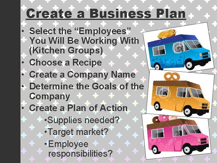 Create a Business Plan • Select the “Employees” You Will Be Working With (Kitchen