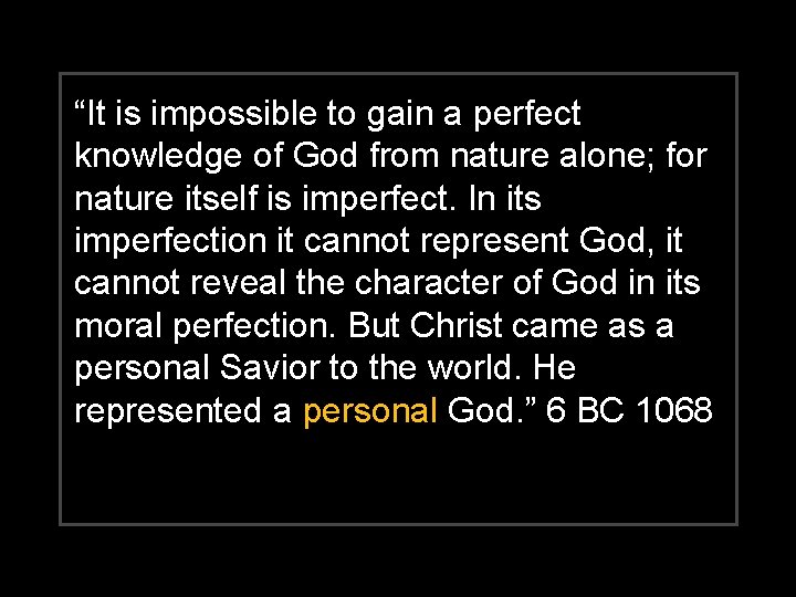 “It is impossible to gain a perfect knowledge of God from nature alone; for