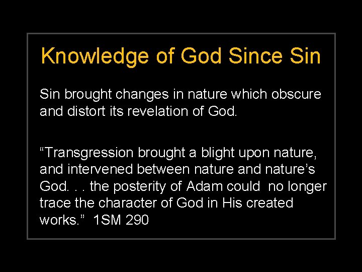 Knowledge of God Since Sin brought changes in nature which obscure and distort its
