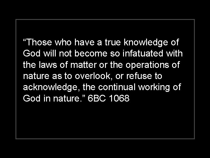 “Those who have a true knowledge of God will not become so infatuated with
