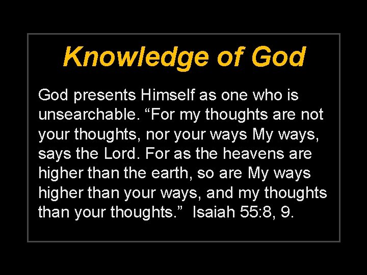 Knowledge of God presents Himself as one who is unsearchable. “For my thoughts are