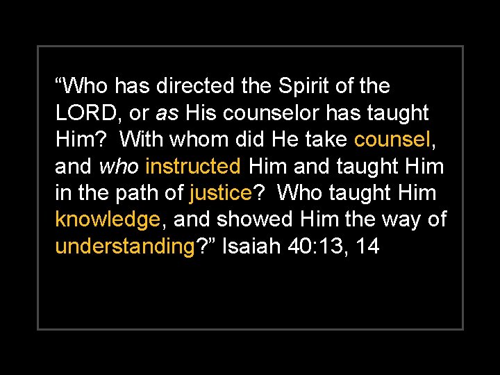 “Who has directed the Spirit of the LORD, or as His counselor has taught
