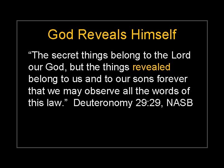 God Reveals Himself “The secret things belong to the Lord our God, but the