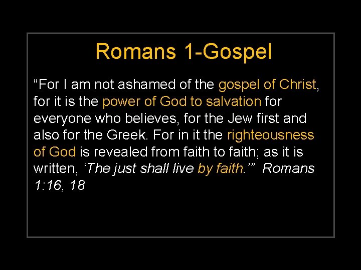 Romans 1 -Gospel “For I am not ashamed of the gospel of Christ, for