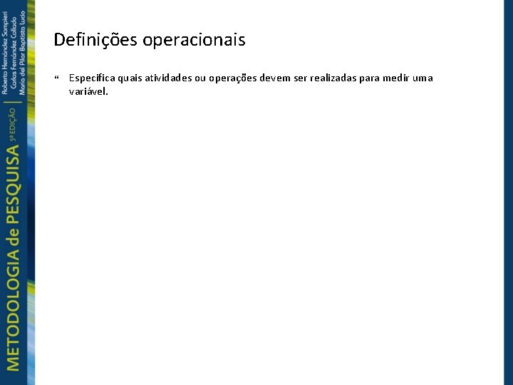 Definições operacionais Especifica quais atividades ou operações devem ser realizadas para medir uma variável.