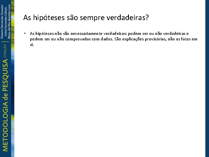 As hipóteses são sempre verdadeiras? As hipóteses não são necessariamente verdadeiras: podem ser ou