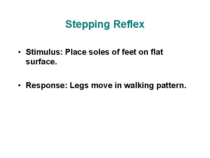 Stepping Reflex • Stimulus: Place soles of feet on flat surface. • Response: Legs