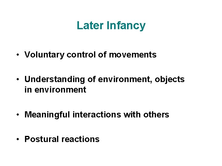 Later Infancy • Voluntary control of movements • Understanding of environment, objects in environment