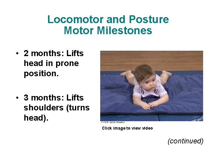 Locomotor and Posture Motor Milestones • 2 months: Lifts head in prone position. •