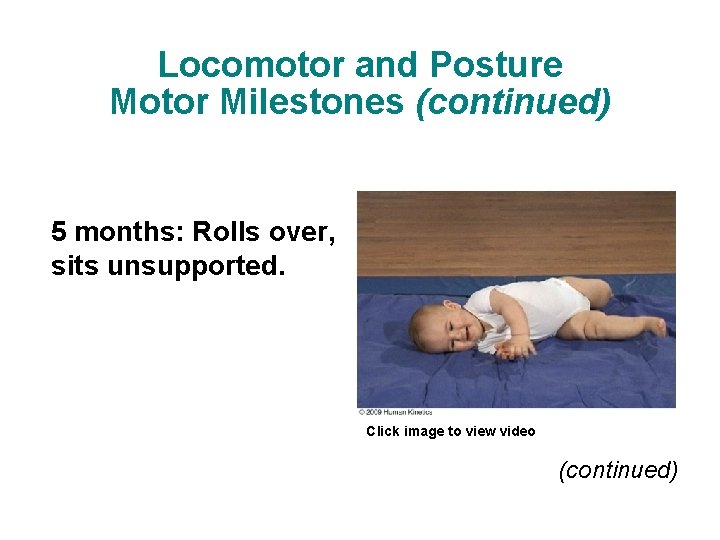 Locomotor and Posture Motor Milestones (continued) 5 months: Rolls over, sits unsupported. Click image