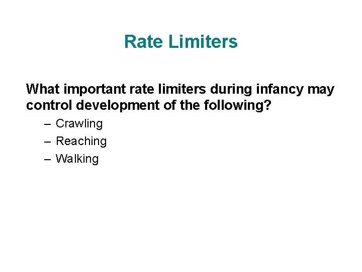 Rate Limiters What important rate limiters during infancy may control development of the following?