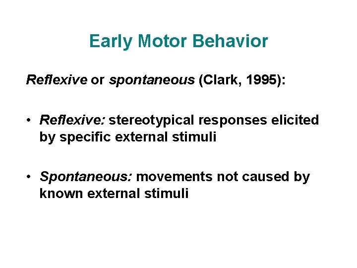 Early Motor Behavior Reflexive or spontaneous (Clark, 1995): • Reflexive: stereotypical responses elicited by