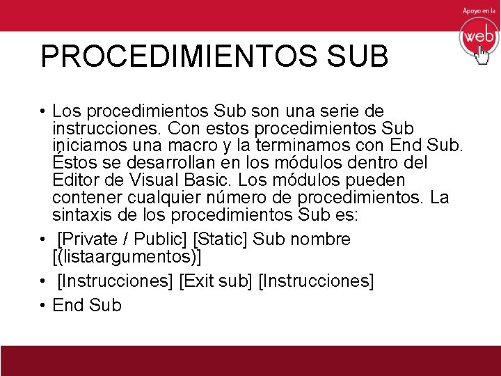 PROCEDIMIENTOS SUB • Los procedimientos Sub son una serie de instrucciones. Con estos procedimientos