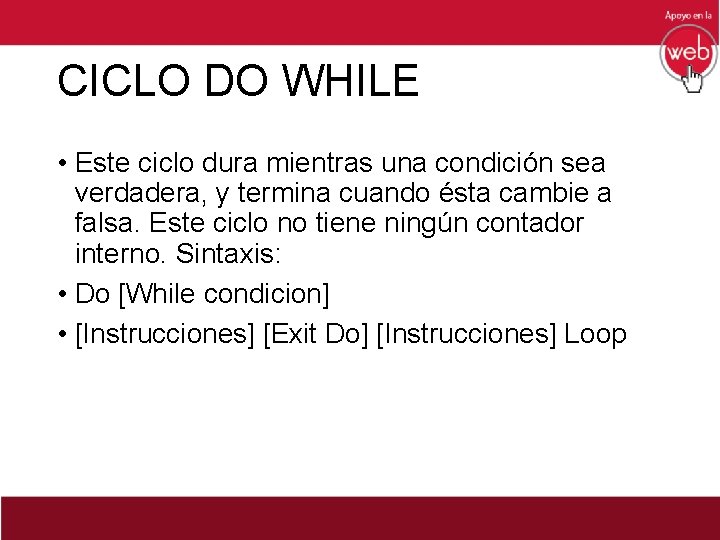 CICLO DO WHILE • Este ciclo dura mientras una condición sea verdadera, y termina