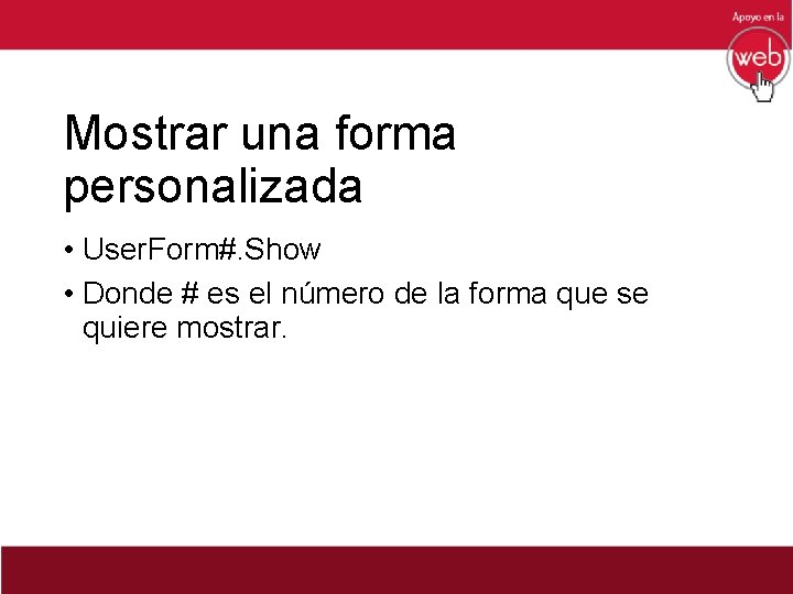 Mostrar una forma personalizada • User. Form#. Show • Donde # es el número