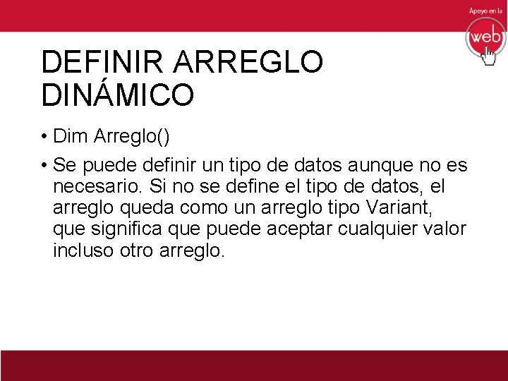 DEFINIR ARREGLO DINÁMICO • Dim Arreglo() • Se puede definir un tipo de datos