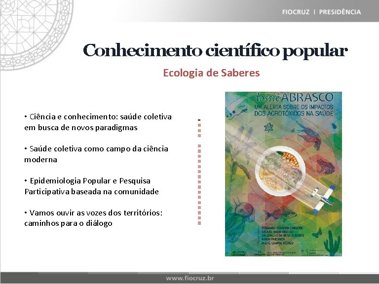 Fiocruz Historical Matrix Conhecimento científico popular Ecologia de Saberes • Ciência e conhecimento: saúde