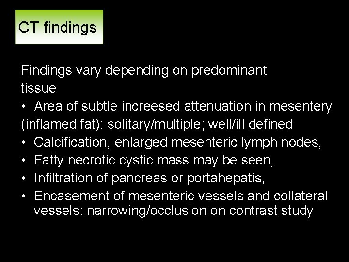 CT findings Findings vary depending on predominant tissue • Area of subtle increesed attenuation