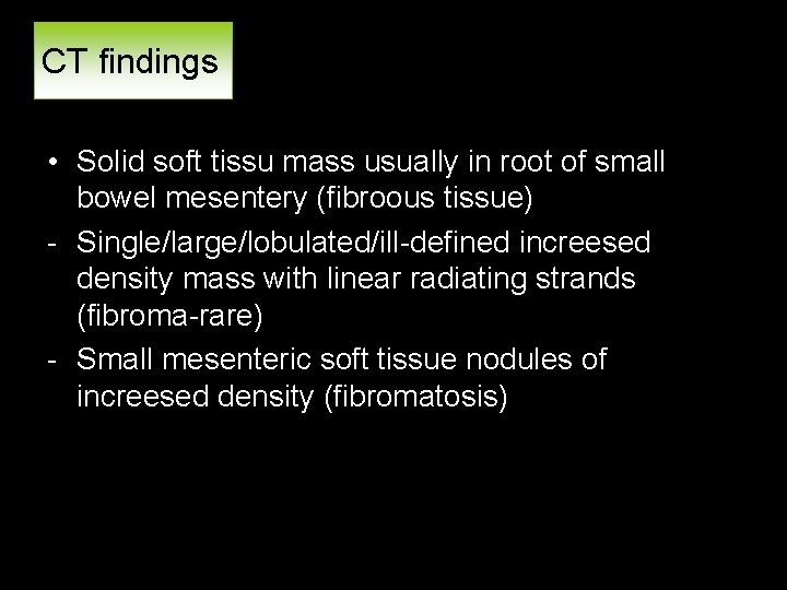 CT findings • Solid soft tissu mass usually in root of small bowel mesentery