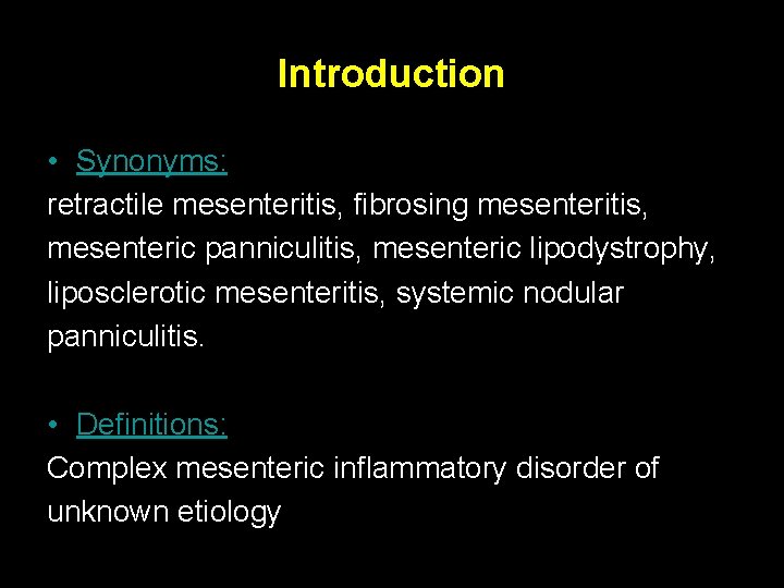 Introduction • Synonyms: retractile mesenteritis, fibrosing mesenteritis, mesenteric panniculitis, mesenteric lipodystrophy, liposclerotic mesenteritis, systemic
