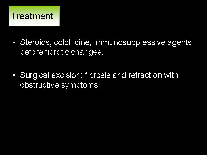 Treatment • Steroids, colchicine, immunosuppressive agents: before fibrotic changes. • Surgical excision: fibrosis and