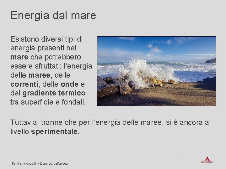 Energia dal mare Esistono diversi tipi di energia presenti nel mare che potrebbero essere