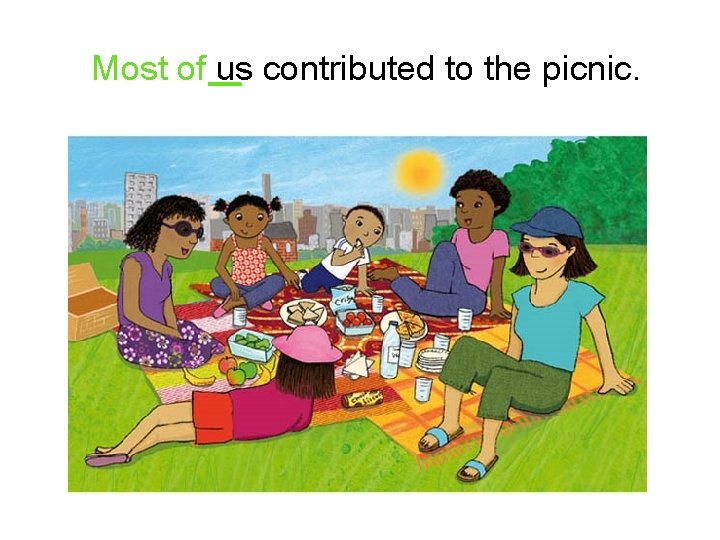 Most of us contributed to the picnic. 