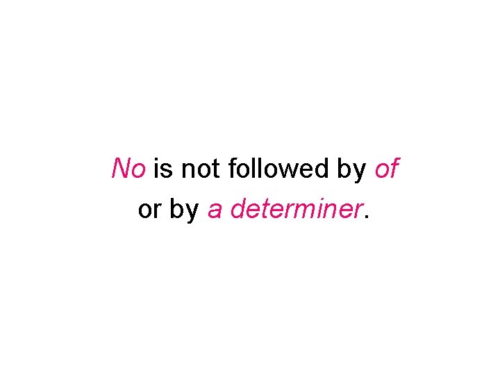 No is not followed by of or by a determiner. 