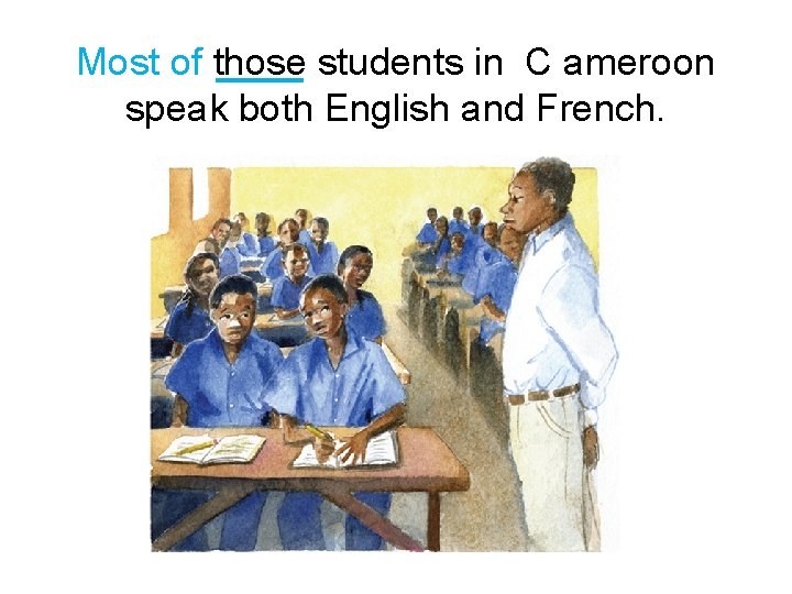 Most of those students in C ameroon speak both English and French. 