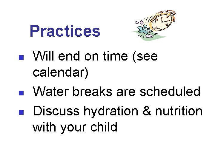 Practices n n n Will end on time (see calendar) Water breaks are scheduled