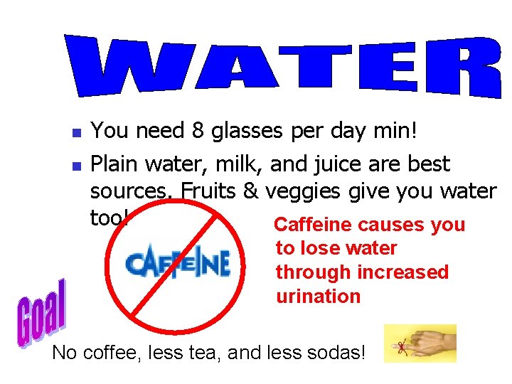 n n You need 8 glasses per day min! Plain water, milk, and juice