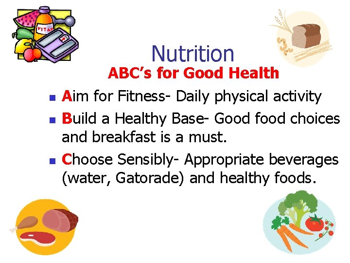 Nutrition n ABC’s for Good Health Aim for Fitness- Daily physical activity Build a