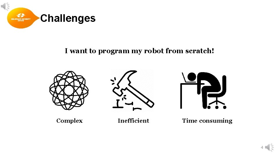 Challenges I want to program my robot from scratch! Complex Inefficient Time consuming 4