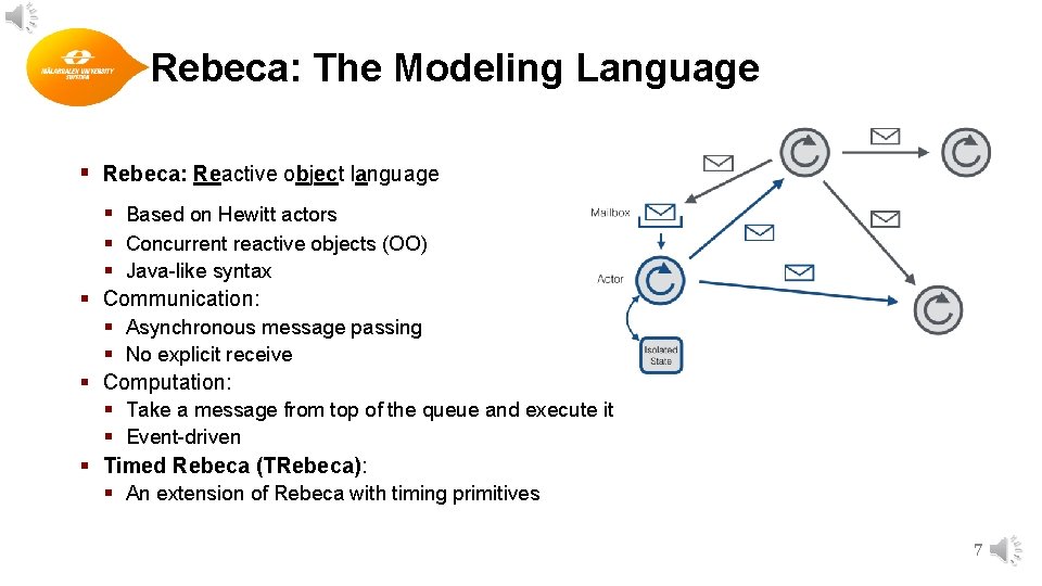 Rebeca: The Modeling Language § Rebeca: Reactive object language § Based on Hewitt actors