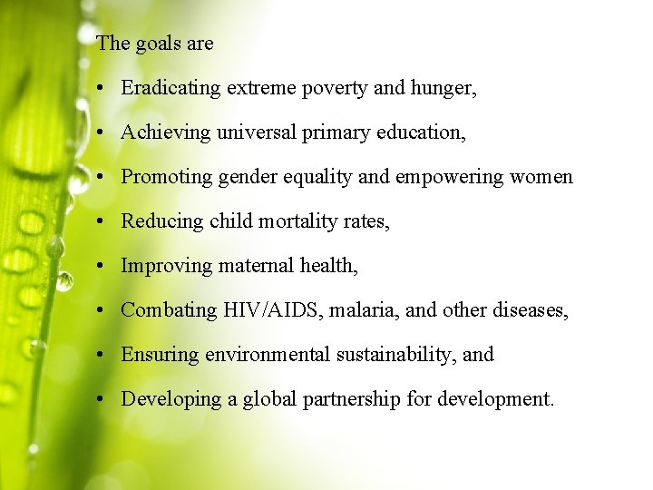 The goals are • Eradicating extreme poverty and hunger, • Achieving universal primary education,