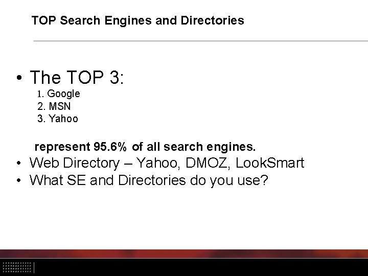 TOP Search Engines and Directories • The TOP 3: 1. Google 2. MSN 3.