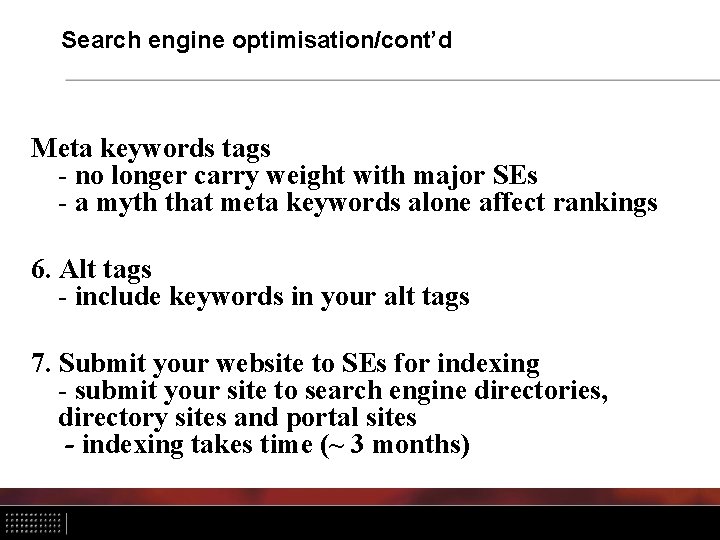 Search engine optimisation/cont’d Meta keywords tags - no longer carry weight with major SEs