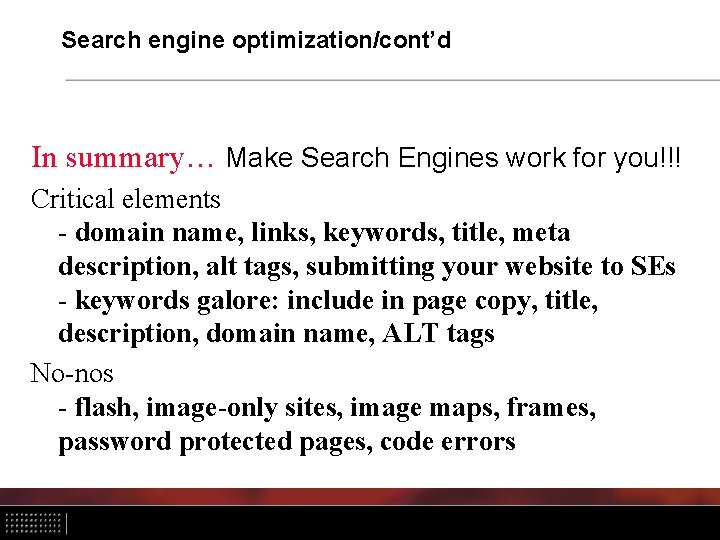 Search engine optimization/cont’d In summary… Make Search Engines work for you!!! Critical elements -