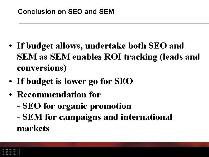Conclusion on SEO and SEM • If budget allows, undertake both SEO and SEM