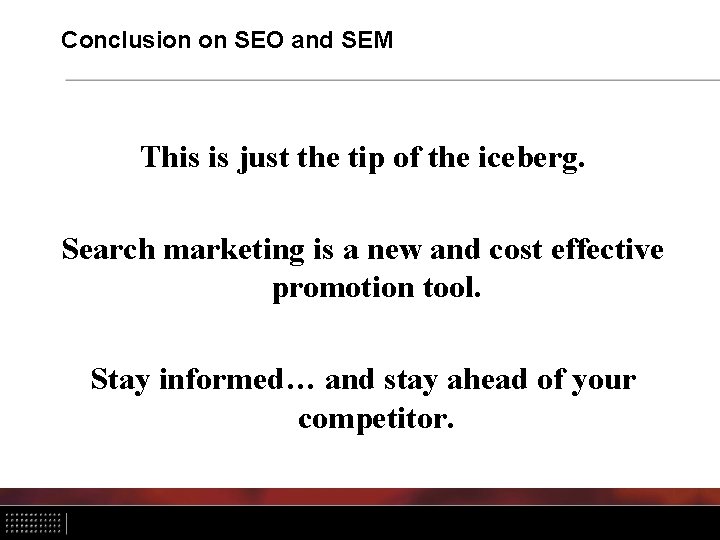 Conclusion on SEO and SEM This is just the tip of the iceberg. Search