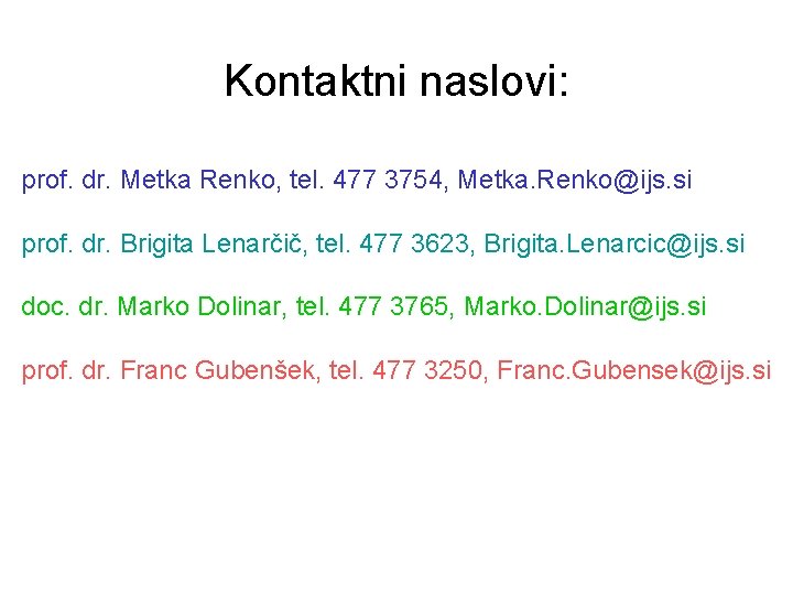 Kontaktni naslovi: prof. dr. Metka Renko, tel. 477 3754, Metka. Renko@ijs. si prof. dr.