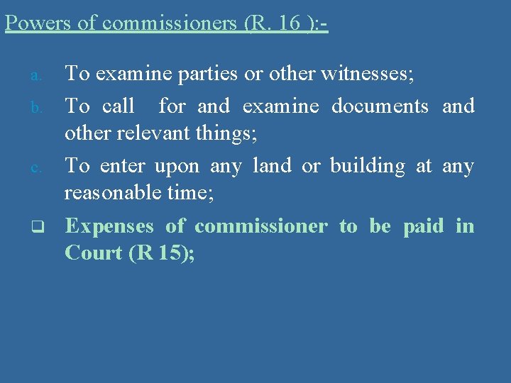 Powers of commissioners (R. 16 ): a. b. c. q To examine parties or
