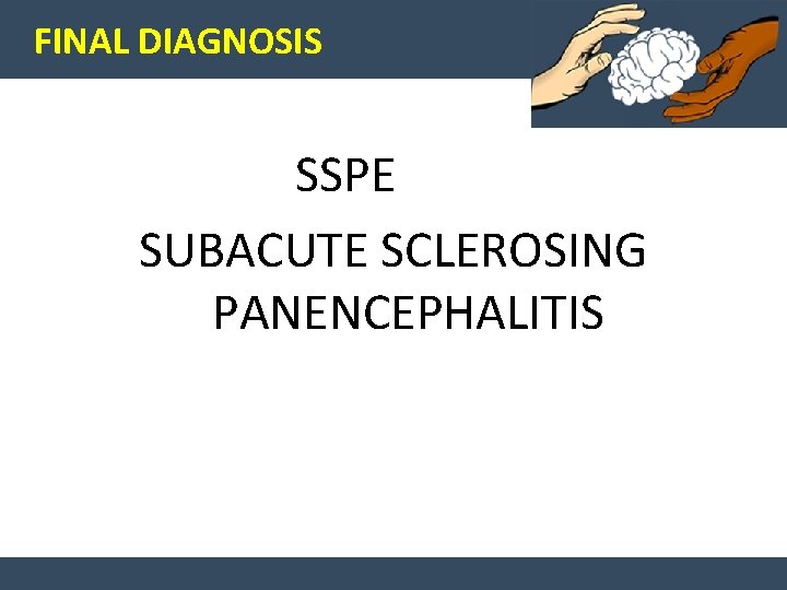 FINAL DIAGNOSIS SSPE SUBACUTE SCLEROSING PANENCEPHALITIS 