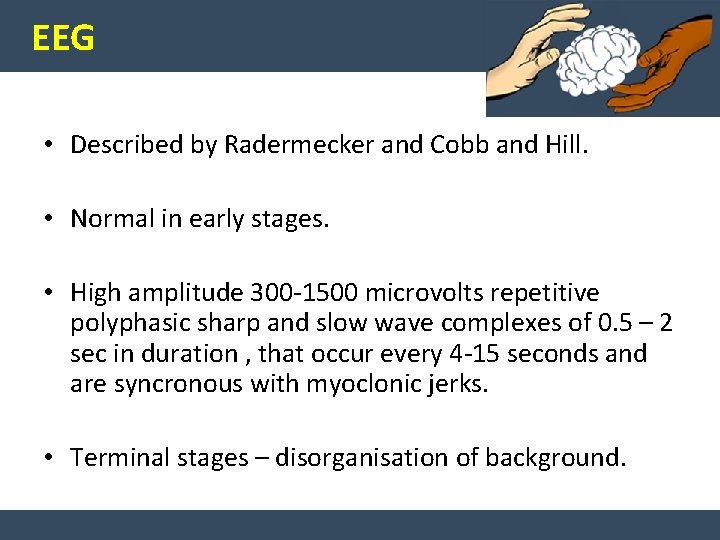 EEG • Described by Radermecker and Cobb and Hill. • Normal in early stages.