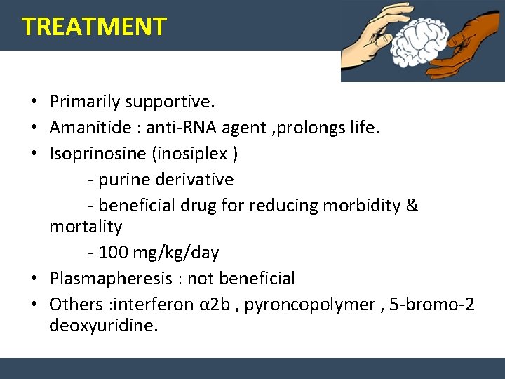 TREATMENT • Primarily supportive. • Amanitide : anti-RNA agent , prolongs life. • Isoprinosine